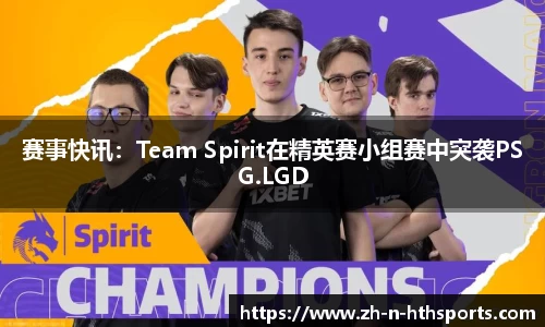 赛事快讯：Team Spirit在精英赛小组赛中突袭PSG.LGD
